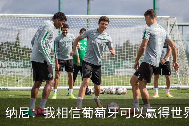 纳尼：我相信葡萄牙可以赢得世界杯 会有很多人希望看到C罗捧杯